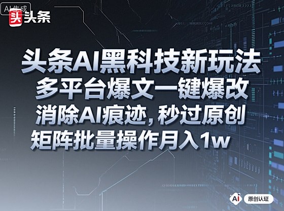 头条AI黑科技新玩法,多平台爆文一键爆改,消除AI痕迹,秒过原创,矩阵批量操作月入1w+【揭秘】网络赚钱,项目资源网,副业资源网,兼职项目,网赚课程-副业赚钱-互联网创业-独家轻创IP大圣网创