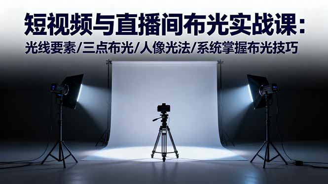 短视频与直播间布光实战课:光线要素/三点布光/人像光法/系统掌握布光技巧网络赚钱,项目资源网,副业资源网,兼职项目,网赚课程-副业赚钱-互联网创业-独家轻创IP大圣网创
