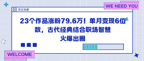 23个作品涨粉79.6W!单月变现6位数,古代经典结合职场智慧火爆出圈网络赚钱,项目资源网,副业资源网,兼职项目,网赚课程-副业赚钱-互联网创业-独家轻创IP大圣网创