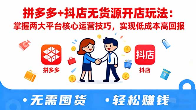 拼多多+抖店无货源开店玩法:掌握两大平台核心运营技巧,实现低成本高回报网络赚钱,项目资源网,副业资源网,兼职项目,网赚课程-副业赚钱-互联网创业-独家轻创IP大圣网创