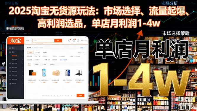 2025淘宝无货源玩法:市场选择、流量起爆、高利润选品,单店月利润1-4w网络赚钱,项目资源网,副业资源网,兼职项目,网赚课程-副业赚钱-互联网创业-独家轻创IP大圣网创