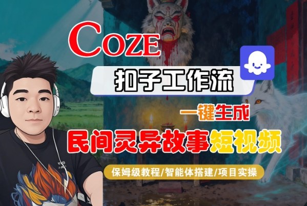 Coze扣子智能体工作流一键生成“民间灵异故事“短视频，全流程保姆级教学网络赚钱,项目资源网,副业资源网,兼职项目,网赚课程-副业赚钱-互联网创业-独家轻创IP大圣网创