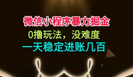 微信小程序暴力掘金,0撸玩法,没难度,一天稳定进账几张【揭秘】网络赚钱,项目资源网,副业资源网,兼职项目,网赚课程-副业赚钱-互联网创业-独家轻创IP大圣网创