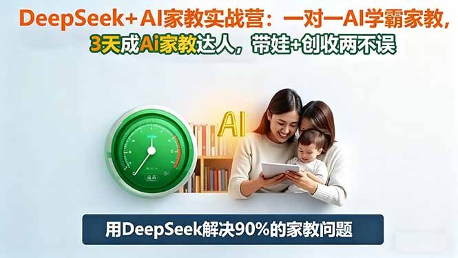 DeepSeek+AI家教实战营:1对1AI学霸家教,3天成Ai家教达人,带娃+创收两不误网络赚钱,项目资源网,副业资源网,兼职项目,网赚课程-副业赚钱-互联网创业-独家轻创IP大圣网创