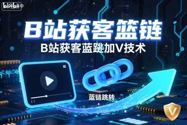 B站获客篮链跳转加V技术，B站获客蓝链跳转技术网络赚钱,项目资源网,副业资源网,兼职项目,网赚课程-副业赚钱-互联网创业-独家轻创IP大圣网创