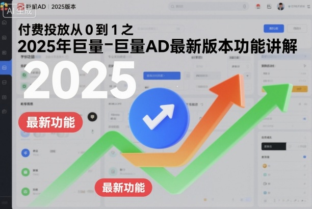 付费投放从0到1之2025年巨量AD最新版本功能讲解网络赚钱,项目资源网,副业资源网,兼职项目,网赚课程-副业赚钱-互联网创业-独家轻创IP大圣网创
