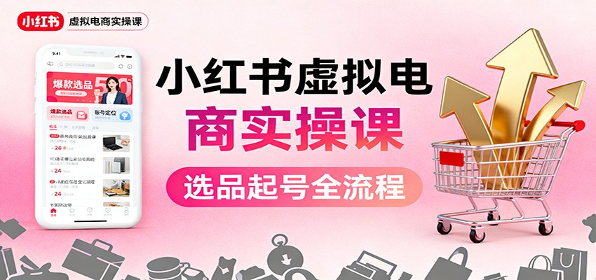 小红书虚拟电商实操课:选品起号+AI 内容创作+店铺运营+引流私域+自动化发笔记网络赚钱,项目资源网,副业资源网,兼职项目,网赚课程-副业赚钱-互联网创业-独家轻创IP大圣网创