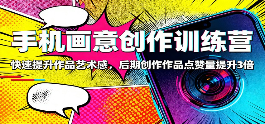手机画意创作训练营:快速提升作品艺术感,后期创作作品点赞量提升3倍网络赚钱,项目资源网,副业资源网,兼职项目,网赚课程-副业赚钱-互联网创业-独家轻创IP大圣网创