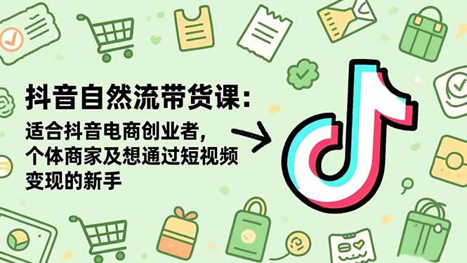 抖音自然流带货课:适合抖音电商创业者,个体商家及想通过短视频变现的新手网络赚钱,项目资源网,副业资源网,兼职项目,网赚课程-副业赚钱-互联网创业-独家轻创IP大圣网创