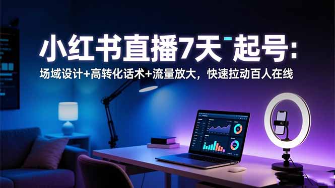 小红书直播7天起号:场域设计+高转化话术+流量放大,快速拉动百人在线网络赚钱,项目资源网,副业资源网,兼职项目,网赚课程-副业赚钱-互联网创业-独家轻创IP大圣网创