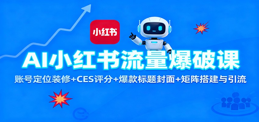 AI小红书流量爆破课:账号定位装修+CES 评分+爆款标题封面+矩阵搭建与引流网络赚钱,项目资源网,副业资源网,兼职项目,网赚课程-副业赚钱-互联网创业-独家轻创IP大圣网创