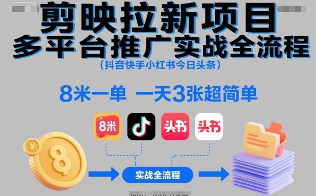 剪映拉新项目多平台推广实战全流程(抖音快手小红书今日头条),8米一单,一天3张超简单网络赚钱,项目资源网,副业资源网,兼职项目,网赚课程-副业赚钱-互联网创业-独家轻创IP大圣网创