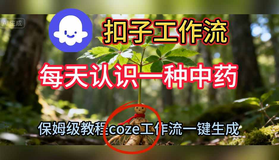 Coze扣子工作流一键生成每天认识一种中药短视频,保姆级搭建教学网络赚钱,项目资源网,副业资源网,兼职项目,网赚课程-副业赚钱-互联网创业-独家轻创IP大圣网创