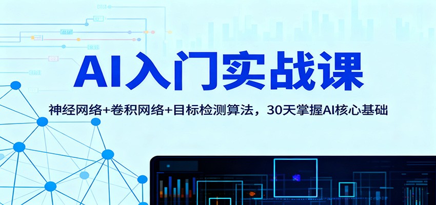 AI入门实战课:神经网络+卷积网络+目标检测算法,30天掌握AI核心基础网络赚钱,项目资源网,副业资源网,兼职项目,网赚课程-副业赚钱-互联网创业-独家轻创IP大圣网创