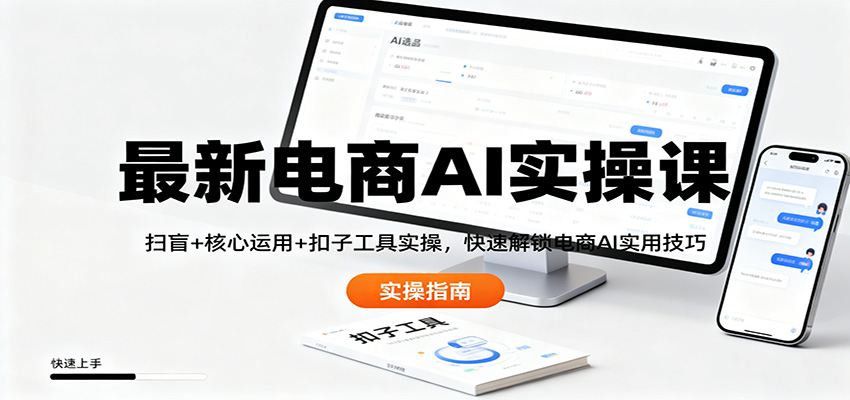 最新电商AI实操课:扫盲+核心运用+扣子工具实操,快速解锁电商AI实用技巧网络赚钱,项目资源网,副业资源网,兼职项目,网赚课程-副业赚钱-互联网创业-独家轻创IP大圣网创