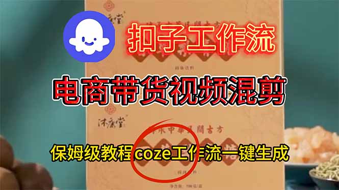 电商带货视频一键混剪,保姆级都系COZE工作流一键生成网络赚钱,项目资源网,副业资源网,兼职项目,网赚课程-副业赚钱-互联网创业-独家轻创IP大圣网创