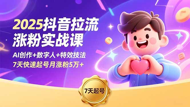 2025抖音拉流涨粉实战课,AI创作+数字人+特效技法,7天快速起号月涨粉5万+网络赚钱,项目资源网,副业资源网,兼职项目,网赚课程-副业赚钱-互联网创业-独家轻创IP大圣网创