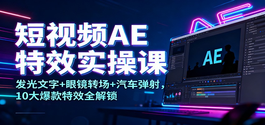 短视频AE特效实操课:发光文字+眼镜转场+汽车弹射,10大爆款特效全解锁网络赚钱,项目资源网,副业资源网,兼职项目,网赚课程-副业赚钱-互联网创业-独家轻创IP大圣网创