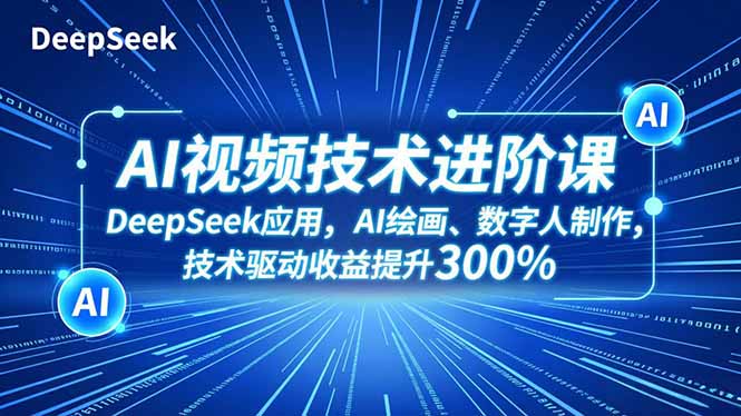 AI视频技术进阶课,DeepSeek应用、AI绘画、数字人制作,技术驱动收益提升300%网络赚钱,项目资源网,副业资源网,兼职项目,网赚课程-副业赚钱-互联网创业-独家轻创IP大圣网创