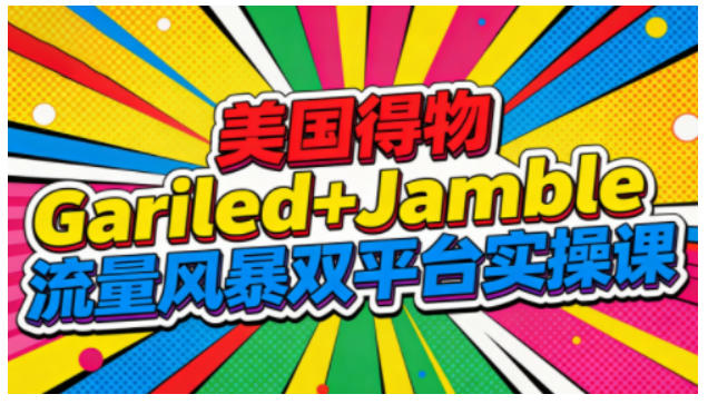 美国得物Gariled+Jamble流量风暴双平台实操课，两大美国热门平台全流程运营网络赚钱,项目资源网,副业资源网,兼职项目,网赚课程-副业赚钱-互联网创业-独家轻创IP大圣网创
