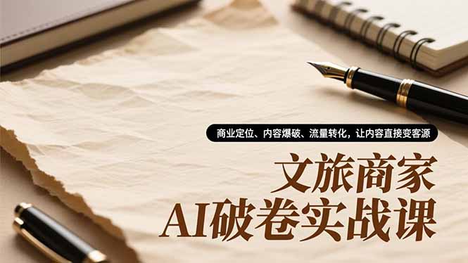 文旅商家AI破卷实战课，商业定位、内容爆破、流量转化，让内容直接变客源网络赚钱,项目资源网,副业资源网,兼职项目,网赚课程-副业赚钱-互联网创业-独家轻创IP大圣网创