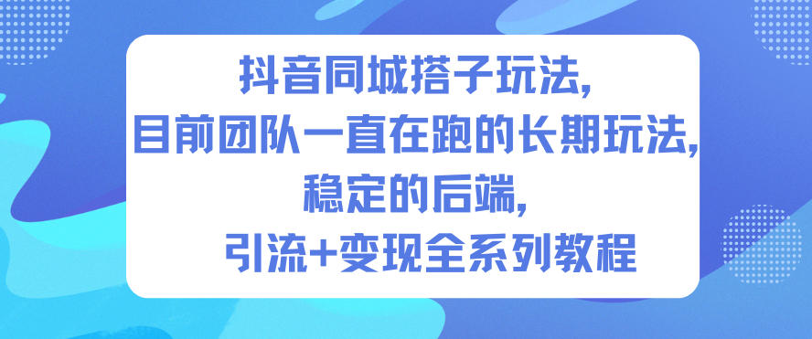 抖音同城搭子玩法,目前团队一直在跑的长期玩法,稳定的后端,引流+变现全系列教程网络赚钱,项目资源网,副业资源网,兼职项目,网赚课程-副业赚钱-互联网创业-独家轻创IP大圣网创