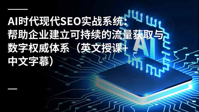 AI时代现代SEO实战系统:帮助企业建立可持续的流量获取与数字权威体系(英文授课+中文字幕网络赚钱,项目资源网,副业资源网,兼职项目,网赚课程-副业赚钱-互联网创业-独家轻创IP大圣网创