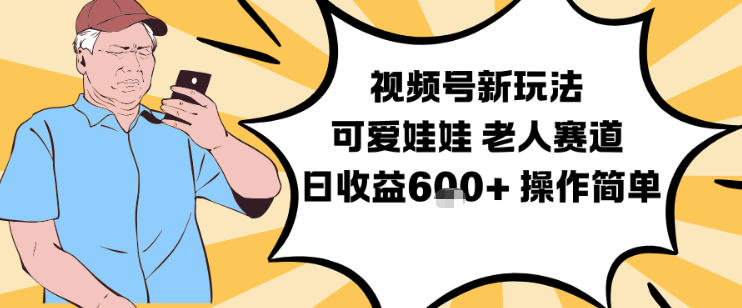 视频号新玩法,可爱娃娃视频制作教学,老人赛道,日收益6张+操作简单网络赚钱,项目资源网,副业资源网,兼职项目,网赚课程-副业赚钱-互联网创业-独家轻创IP大圣网创