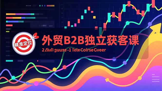 外贸B2B独立获客课，Facebook主页搭建、消息互动广告、精准定位，打造高询盘系统网络赚钱,项目资源网,副业资源网,兼职项目,网赚课程-副业赚钱-互联网创业-独家轻创IP大圣网创