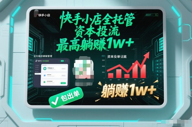【快手小店全托管】资本投流,包出单,最高躺賺1w+【揭秘】网络赚钱,项目资源网,副业资源网,兼职项目,网赚课程-副业赚钱-互联网创业-独家轻创IP大圣网创