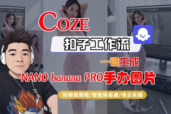 Coze扣子智能体工作流一键生成“nano_banana2-手办图片”,全流程保姆级教学网络赚钱,项目资源网,副业资源网,兼职项目,网赚课程-副业赚钱-互联网创业-独家轻创IP大圣网创