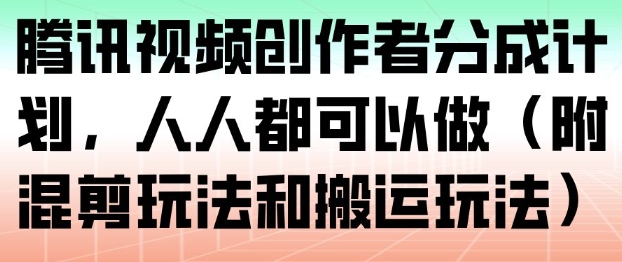 腾讯视频创作者分成计划，人人都可以做(附混剪玩法和搬运玩法)网络赚钱,项目资源网,副业资源网,兼职项目,网赚课程-副业赚钱-互联网创业-独家轻创IP大圣网创