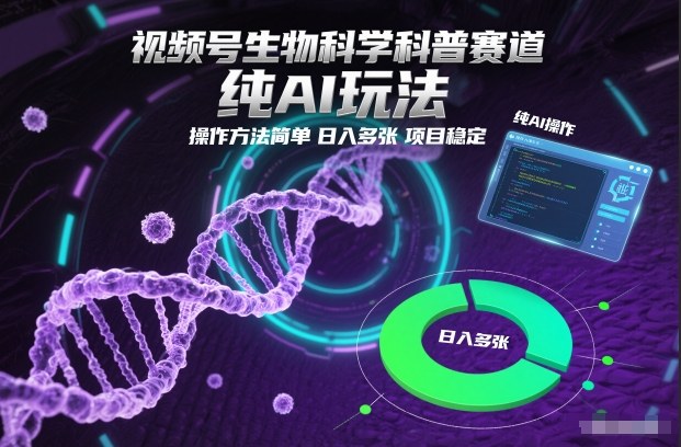 视频号生物科学科普赛道,纯AI玩法,操作方法简单,日入多张,项目稳定网络赚钱,项目资源网,副业资源网,兼职项目,网赚课程-副业赚钱-互联网创业-独家轻创IP大圣网创