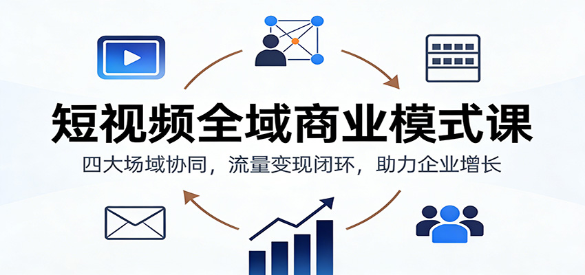 短视频全域商业模式课：四大场域协同，流量变现闭环，助力企业增长网络赚钱,项目资源网,副业资源网,兼职项目,网赚课程-副业赚钱-互联网创业-独家轻创IP大圣网创