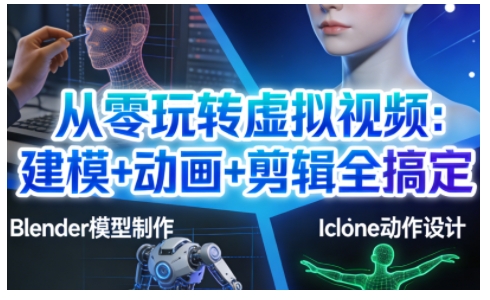 从零玩转虚拟视频：建模+动画+剪辑全搞定，轻松创作出专业级的虚拟视频内容网络赚钱,项目资源网,副业资源网,兼职项目,网赚课程-副业赚钱-互联网创业-独家轻创IP大圣网创