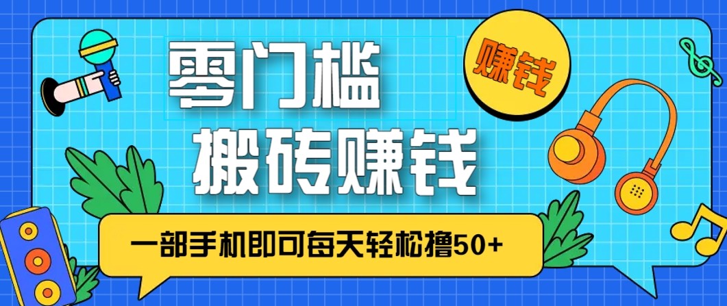 零成本零门槛无脑搬砖赚钱项目，只需一部手机即可每天轻松撸50+网络赚钱,项目资源网,副业资源网,兼职项目,网赚课程-副业赚钱-互联网创业-独家轻创IP大圣网创