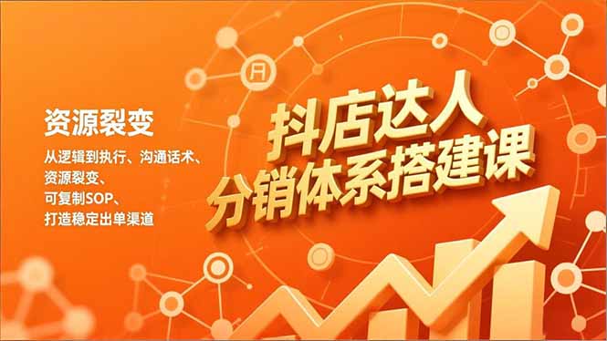 抖店达人分销体系搭建课，从逻辑到执行、沟通话术、资源裂变，可复制SOP，打造稳定出单渠道网络赚钱,项目资源网,副业资源网,兼职项目,网赚课程-副业赚钱-互联网创业-独家轻创IP大圣网创