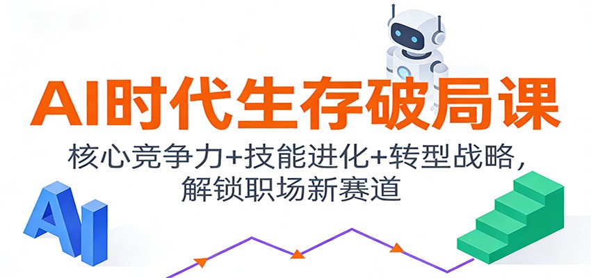 AI时代生存破局课：核心竞争力+技能进化+转型战略，解锁职场新赛道网络赚钱,项目资源网,副业资源网,兼职项目,网赚课程-副业赚钱-互联网创业-独家轻创IP大圣网创