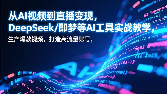 从AI视频到直播变现，DeepSeek/即梦等AI工具实战教学，生产爆款视频，打造高流量账号网络赚钱,项目资源网,副业资源网,兼职项目,网赚课程-副业赚钱-互联网创业-独家轻创IP大圣网创