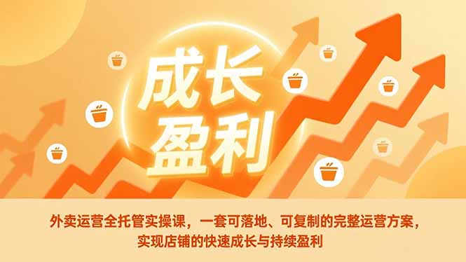 外卖运营全托管实操课，一套可落地、可复制的完整运营方案，实现店铺的快速成长与持续盈利网络赚钱,项目资源网,副业资源网,兼职项目,网赚课程-副业赚钱-互联网创业-独家轻创IP大圣网创