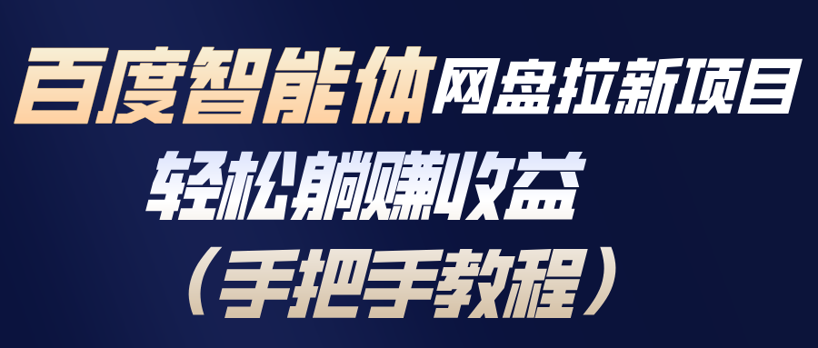 百度智能体网盘拉新项目，轻松躺赚收益(手把手教程网络赚钱,项目资源网,副业资源网,兼职项目,网赚课程-副业赚钱-互联网创业-独家轻创IP大圣网创