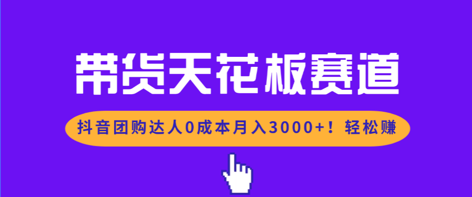 带货天花板赛道，抖音团购达人0成本月入3000+!轻松赚网络赚钱,项目资源网,副业资源网,兼职项目,网赚课程-副业赚钱-互联网创业-独家轻创IP大圣网创
