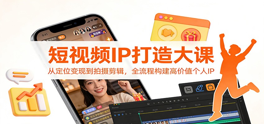 短视频IP打造大课：从定位变现到拍摄剪辑，全流程构建高价值个人IP网络赚钱,项目资源网,副业资源网,兼职项目,网赚课程-副业赚钱-互联网创业-独家轻创IP大圣网创