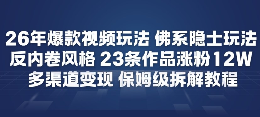26年爆款短视频玩法，佛系隐士玩法，反内卷视频风格，23条作品涨粉12W，多渠道变现网络赚钱,项目资源网,副业资源网,兼职项目,网赚课程-副业赚钱-互联网创业-独家轻创IP大圣网创