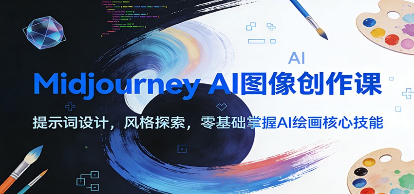 Midjourney AI图像创作课：提示词设计，风格探索，零基础掌握AI绘画核心技能网络赚钱,项目资源网,副业资源网,兼职项目,网赚课程-副业赚钱-互联网创业-独家轻创IP大圣网创