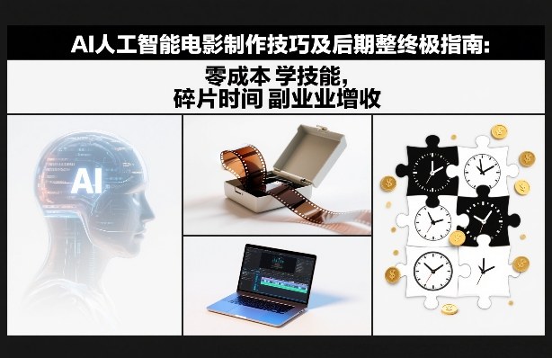 AI人工智能电影制作技巧及后期完整终极指南：零成本学技能，碎片时间副业增收网络赚钱,项目资源网,副业资源网,兼职项目,网赚课程-副业赚钱-互联网创业-独家轻创IP大圣网创