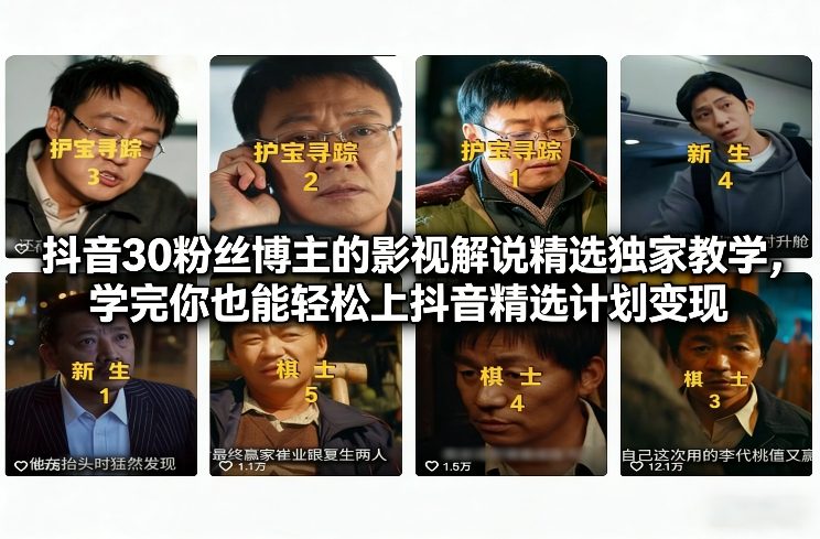 抖音30粉丝博主的影视解说精选独家教学，学完你也能轻松上抖音精选计划变现网络赚钱,项目资源网,副业资源网,兼职项目,网赚课程-副业赚钱-互联网创业-独家轻创IP大圣网创