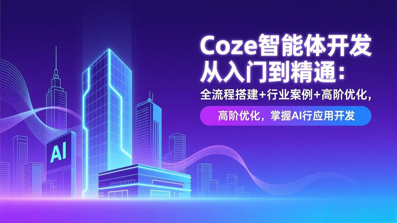 Coze智能体开发从入门到精通：全流程搭建+行业案例+高阶优化，掌握AI应用开发网络赚钱,项目资源网,副业资源网,兼职项目,网赚课程-副业赚钱-互联网创业-独家轻创IP大圣网创