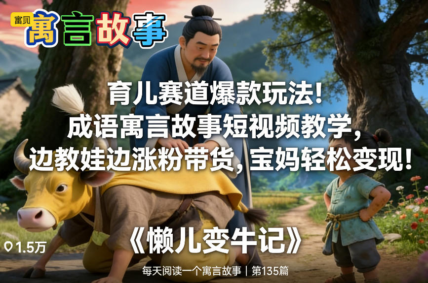 育儿赛道爆款玩法！成语寓言故事短视频教学，边教娃边涨粉带货，宝妈轻松变现！网络赚钱,项目资源网,副业资源网,兼职项目,网赚课程-副业赚钱-互联网创业-独家轻创IP大圣网创