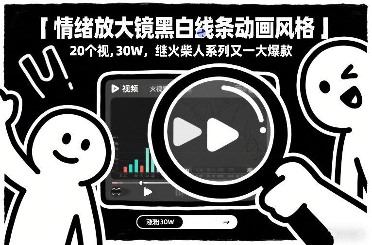 情绪放大镜黑白线条动画风格，20个视频，涨粉30W，继火柴人系列又一大爆款网络赚钱,项目资源网,副业资源网,兼职项目,网赚课程-副业赚钱-互联网创业-独家轻创IP大圣网创